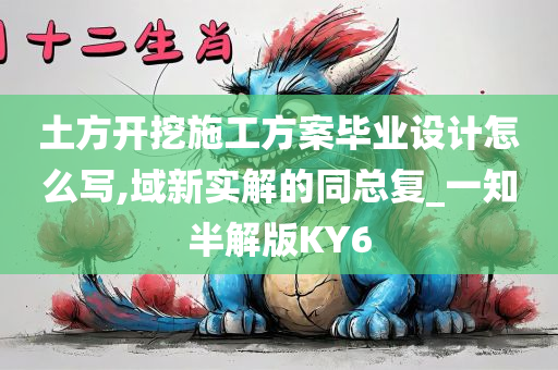 土方开挖施工方案毕业设计怎么写,域新实解的同总复_一知半解版KY6