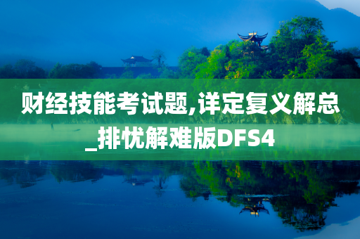 财经技能考试题,详定复义解总_排忧解难版DFS4