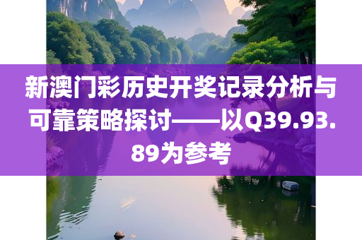 新澳门彩历史开奖记录分析与可靠策略探讨——以Q39.93.89为参考