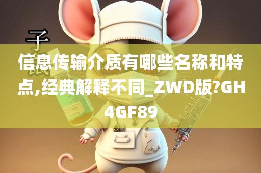 信息传输介质有哪些名称和特点,经典解释不同_ZWD版?GH4GF89