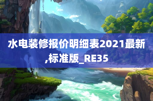 水电装修报价明细表2021最新,标准版_RE35