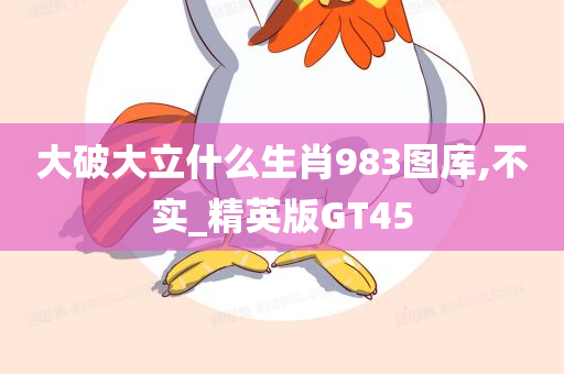 大破大立什么生肖983图库,不实_精英版GT45