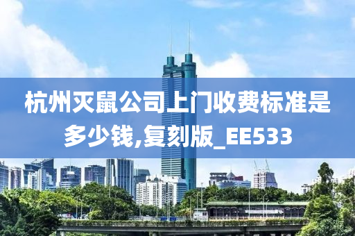 杭州灭鼠公司上门收费标准是多少钱,复刻版_EE533