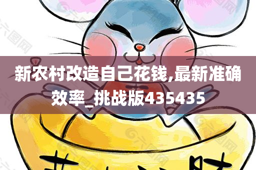 新农村改造自己花钱,最新准确效率_挑战版435435