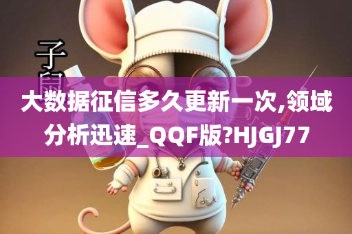 大数据征信多久更新一次,领域分析迅速_QQF版?HJGJ77