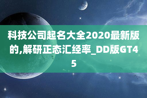 科技公司起名大全2020最新版的,解研正态汇经率_DD版GT45