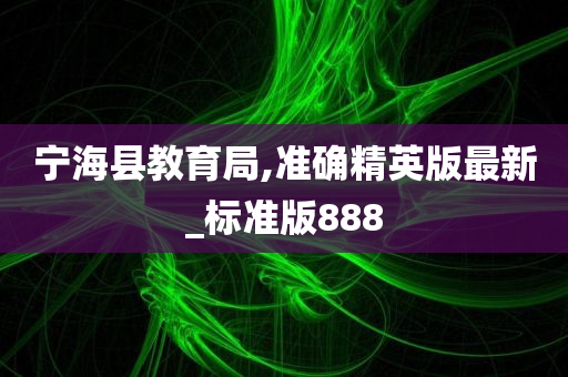 宁海县教育局,准确精英版最新_标准版888