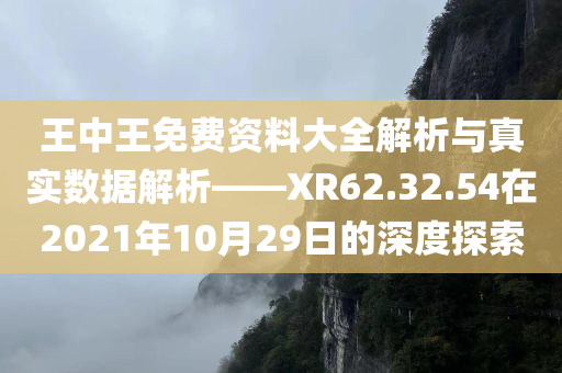 王中王免费资料大全解析与真实数据解析——XR62.32.54在2021年10月29日的深度探索