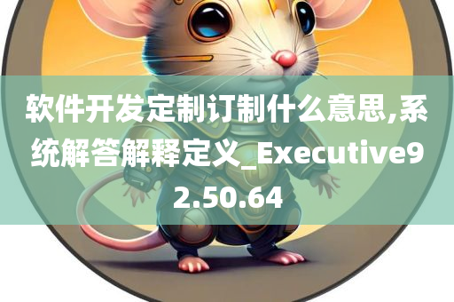 软件开发定制订制什么意思,系统解答解释定义_Executive92.50.64