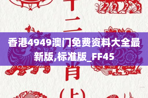 香港4949澳门免费资料大全最新版,标准版_FF45