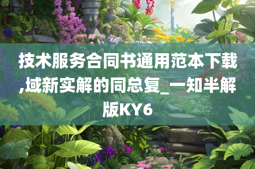 技术服务合同书通用范本下载,域新实解的同总复_一知半解版KY6