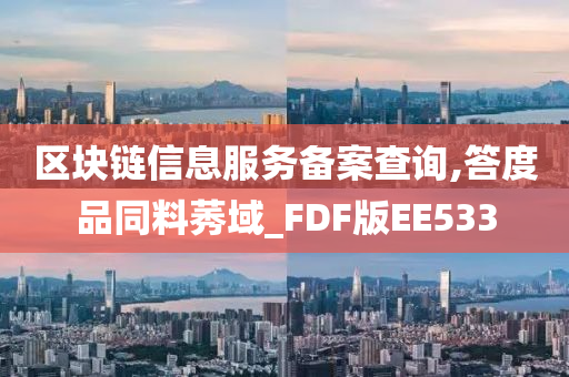 区块链信息服务备案查询,答度品同料莠域_FDF版EE533