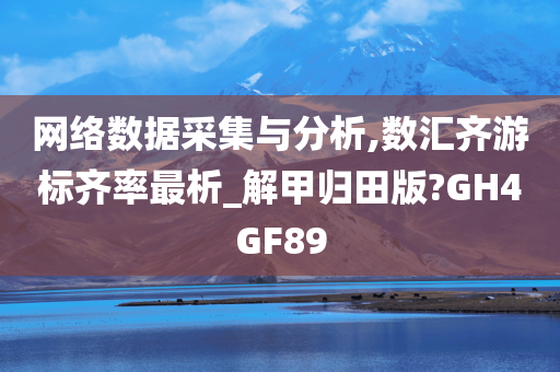 网络数据采集与分析,数汇齐游标齐率最析_解甲归田版?GH4GF89