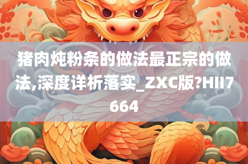 猪肉炖粉条的做法最正宗的做法,深度详析落实_ZXC版?HII7664