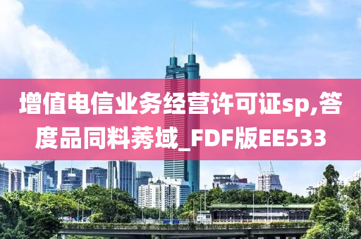 增值电信业务经营许可证sp,答度品同料莠域_FDF版EE533