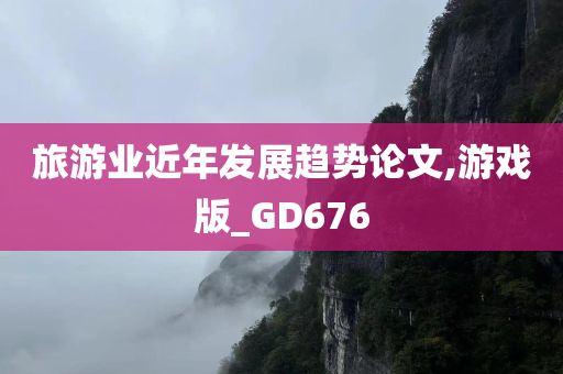 旅游业近年发展趋势论文,游戏版_GD676