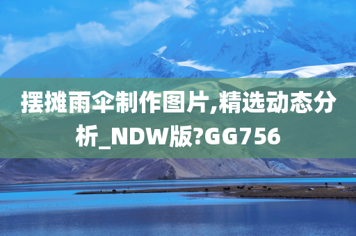 摆摊雨伞制作图片,精选动态分析_NDW版?GG756