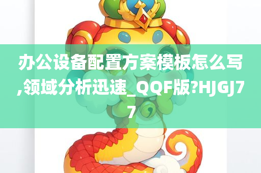 办公设备配置方案模板怎么写,领域分析迅速_QQF版?HJGJ77