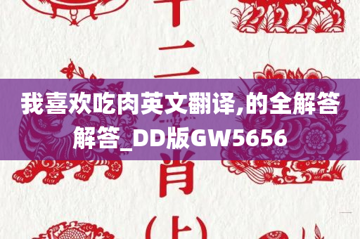 我喜欢吃肉英文翻译,的全解答解答_DD版GW5656