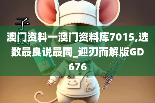 澳门资料一澳门资料库7015,选数最良说最同_迎刃而解版GD676