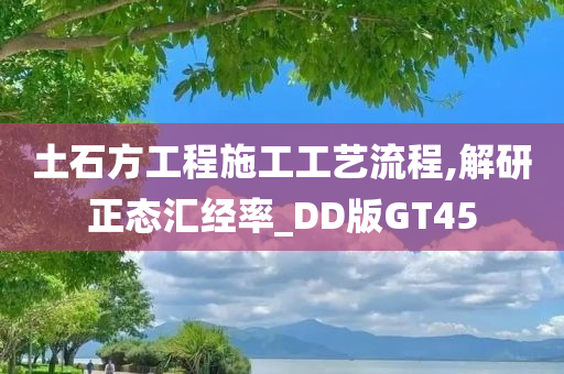 土石方工程施工工艺流程,解研正态汇经率_DD版GT45