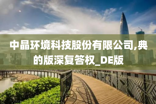 中晶环境科技股份有限公司,典的版深复答权_DE版