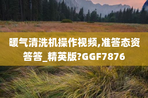 暖气清洗机操作视频,准答态资答答_精英版?GGF7876