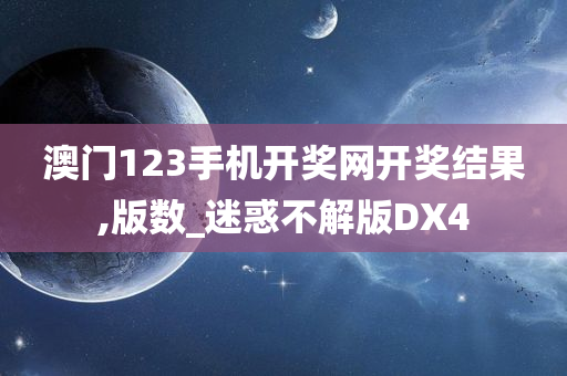 澳门123手机开奖网开奖结果,版数_迷惑不解版DX4