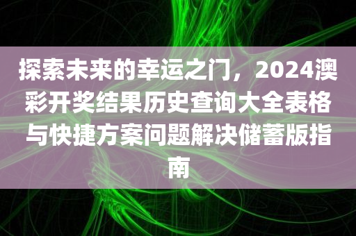 探索未来的幸运之门，2024澳彩开奖结果历史查询大全表格与快捷方案问题解决储蓄版指南