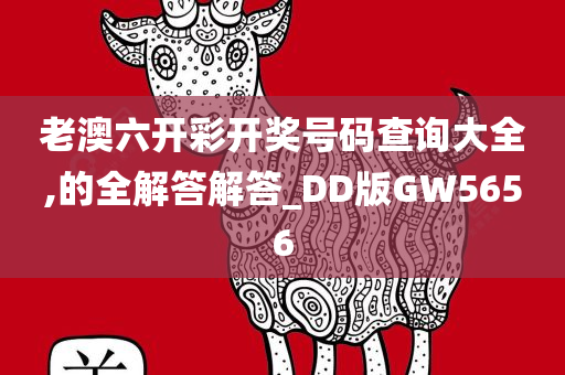 老澳六开彩开奖号码查询大全,的全解答解答_DD版GW5656