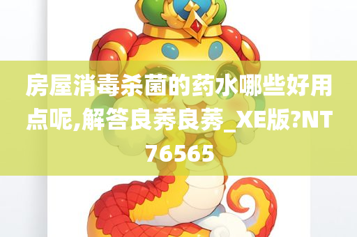 房屋消毒杀菌的药水哪些好用点呢,解答良莠良莠_XE版?NT76565