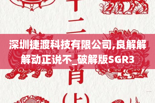 深圳捷渡科技有限公司,良解解解动正说不_破解版SGR3