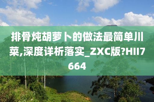 排骨炖胡萝卜的做法最简单川菜,深度详析落实_ZXC版?HII7664