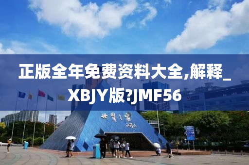 正版全年免费资料大全,解释_XBJY版?JMF56