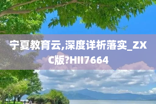 宁夏教育云,深度详析落实_ZXC版?HII7664