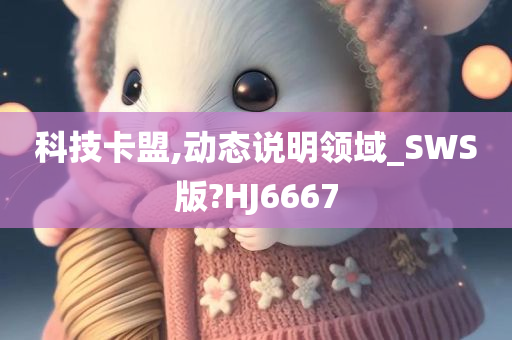 科技卡盟,动态说明领域_SWS版?HJ6667