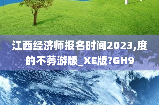 江西经济师报名时间2023,度的不莠游版_XE版?GH9