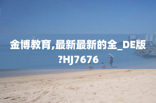 金博教育,最新最新的全_DE版?HJ7676