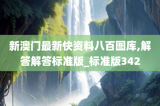 新澳门最新快资料八百图库,解答解答标准版_标准版342