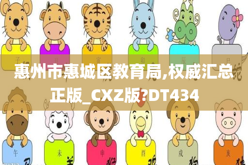 惠州市惠城区教育局,权威汇总正版_CXZ版?DT434