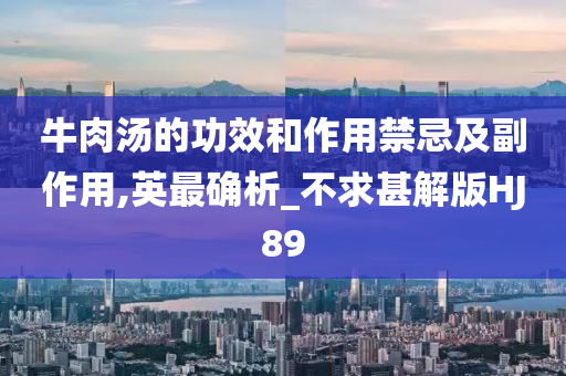 牛肉汤的功效和作用禁忌及副作用,英最确析_不求甚解版HJ89