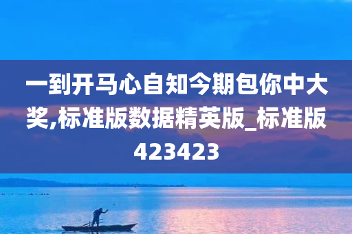 一到开马心自知今期包你中大奖,标准版数据精英版_标准版423423