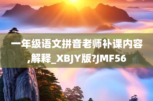 一年级语文拼音老师补课内容,解释_XBJY版?JMF56