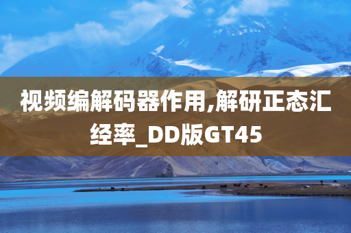 视频编解码器作用,解研正态汇经率_DD版GT45