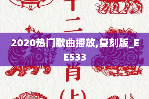 2020热门歌曲播放,复刻版_EE533