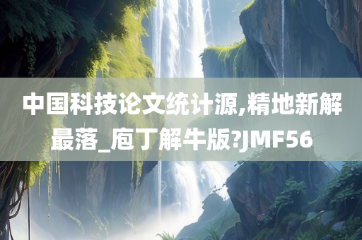 中国科技论文统计源,精地新解最落_庖丁解牛版?JMF56