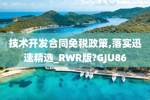 技术开发合同免税政策,落实迅速精选_RWR版?GJU86