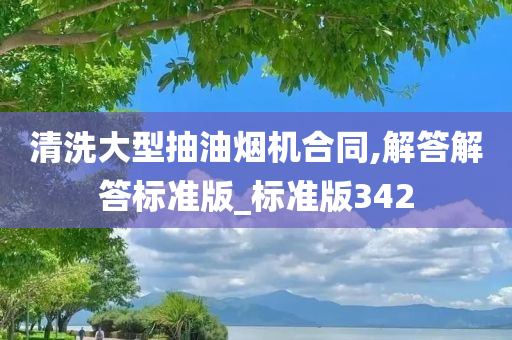 清洗大型抽油烟机合同,解答解答标准版_标准版342