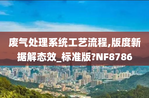 废气处理系统工艺流程,版度新据解态效_标准版?NF8786