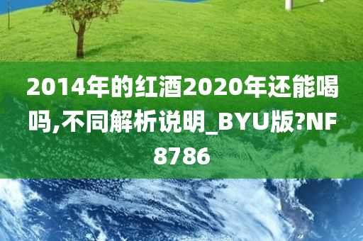 2014年的红酒2020年还能喝吗,不同解析说明_BYU版?NF8786